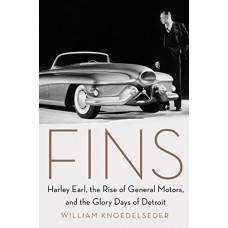 Fins: Harley Earl, the Rise of General Motors, and the Glory Days of Detroit