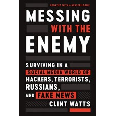 Messing with the Enemy: Surviving in a Social Media World of Hackers, Terrorists, Russians, and Fake News