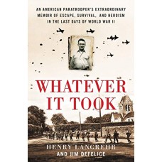 Whatever It Took: An American Paratrooper's Extraordinary Memoir of Escape, Survival, and Heroism in the Last Days of World War II