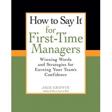 How To Say It for First-Time Managers: Winning Words and Strategies for Earning Your Team's Confidence