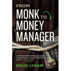 From Monk to Money Manager: A Former Monk's Financial Guide to Becoming a Little Bit Wealthy - and Why That's Okay