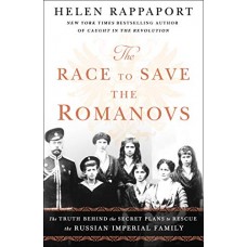 The Race to Save the Romanovs: The Truth Behind the Secret Plans to Rescue the Russian Imperial Family