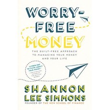 Worry-Free Money: The Guilt-Free Approach to Managing Your Money and Your Life