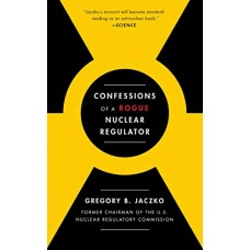 Confessions of a Rogue Nuclear Regulator