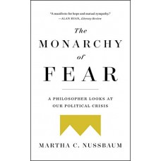 The Monarchy of Fear: A Philosopher Looks at Our Political Crisis