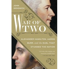 War of Two: Alexander Hamilton, Aaron Burr, and the Duel that Stunned the Nation